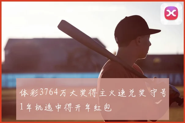 体彩3764万大奖得主火速兑奖 守号1年机选中得开年红包