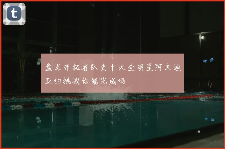 盘点开拓者队史十大全明星阿夫迪亚的挑战你能完成吗