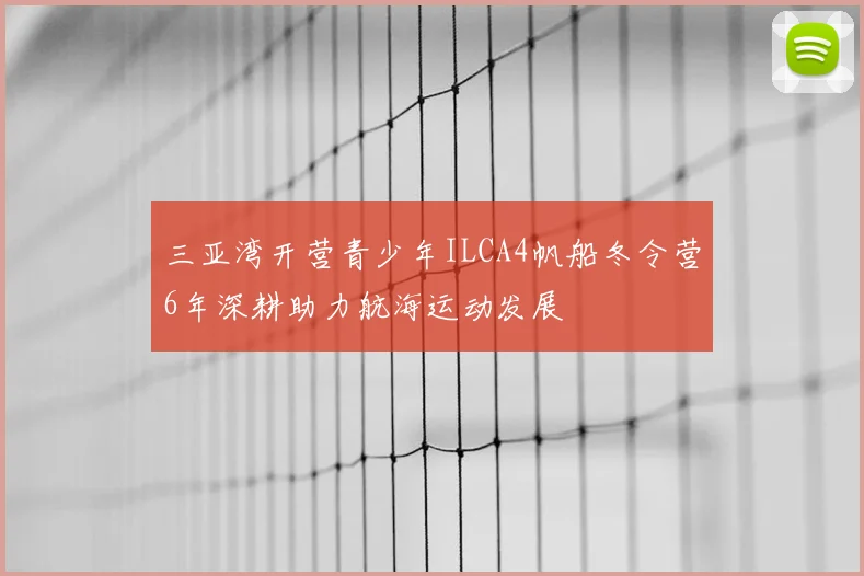 三亚湾开营青少年ILCA4帆船冬令营6年深耕助力航海运动发展