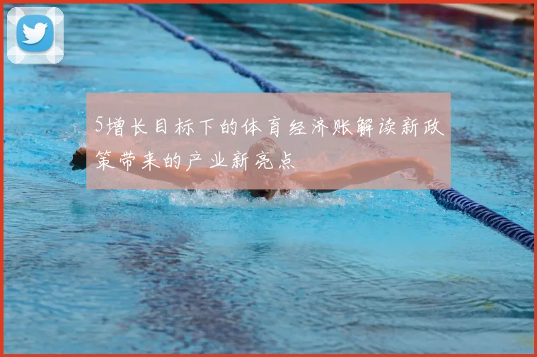 5增长目标下的体育经济账解读新政策带来的产业新亮点