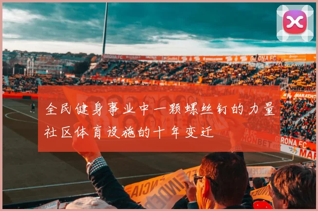 全民健身事业中一颗螺丝钉的力量社区体育设施的十年变迁
